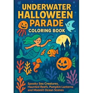 ATAL, Belgin Underwater Halloween Parade Coloring Book: Spooky Sea Creatures, Haunted Reefs, Pumpkin Lanterns, and Moonlit Ocean Scenes ATAL, Belgin Underwater Halloween Parade Coloring Book: Spooky Sea Creatures, Haunted Reefs, Pumpkin Lanterns, and Moonlit Ocean Scenes
