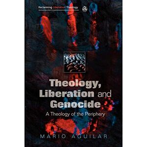 Aguilar, Mario I. Theology, Liberation and Genocide: A Theology of the Periphery (Reclaiming Liberation Theology) Aguilar, Mario I. Theology, Liberation and Genocide: A Theology of the Periphery (Reclaiming Liberation Theology)