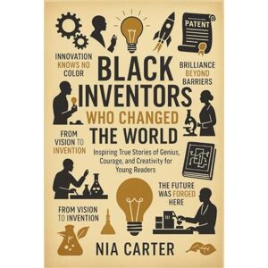 Carter, Nia BLACK INVENTORS WHO CHANGED THE WORLD: Inspiring True Stories of Genius, Courage, and Creativity for Young Readers (The Unwritten Truth Series: Revealing the stories history tried to erase.) Carter, Nia BLACK INVENTORS WHO CHANGED THE WORLD: Inspiring True Stories of Genius, Courage, and Creativity for Young Readers (The Unwritten Truth Series: Revealing the stories history tried to erase.)