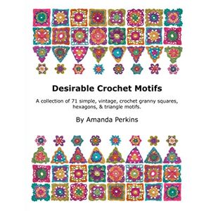 perkins, amanda Desirable Crochet Motifs: A collection of 71 simple, vintage, crochet granny squares, hexagons & triangle motifs. perkins, amanda Desirable Crochet Motifs: A collection of 71 simple, vintage, crochet granny squares, hexagons & triangle motifs.