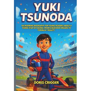 Crigger, Doris Yuki Tsunoda: An Inspiring Biography for Young Readers About a Rising Star of Racing, From Childhood Dreams to Formula 1 Reality (Inspiring F1 Stories for Kids) Crigger, Doris Yuki Tsunoda: An Inspiring Biography for Young Readers About a Rising Star of Racing, From Childhood Dreams to Formula 1 Reality (Inspiring F1 Stories for Kids)