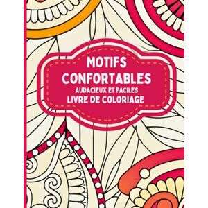 Editions, Amgrimat Motifs Confortables Audacieux et Faciles Livre de coloriage: Des motifs relaxants pour colorier, se détendre, profiter d'après-midis tranquilles et prendre soin de soi Editions, Amgrimat Motifs Confortables Audacieux et Faciles Livre de coloriage: Des motifs relaxants pour colorier, se détendre, profiter d'après-midis tranquilles et prendre soin de soi