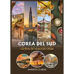 Clarke, Darren COREA DEL SUD GUIDA DI VIAGGIO 2026 Clarke, Darren COREA DEL SUD GUIDA DI VIAGGIO 2026