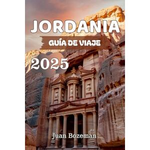 Bozeman, Juan JORDANIA GUÍA DE VIAJE 2025: Descubre Petra, Wadi Rum, el Mar Muerto y los tesoros escondidos de Jordania con consejos de expertos, mapas e itinerarios Bozeman, Juan JORDANIA GUÍA DE VIAJE 2025: Descubre Petra, Wadi Rum, el Mar Muerto y los tesoros escondidos de Jordania con consejos de expertos, mapas e itinerarios