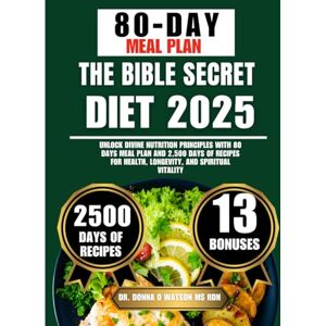 Watson Ms Rdn, Dr. Donna O The Bible Secret Diet 2025: Unlock Divine Nutrition Principles with 80 Days Meal Plan and 2,500 Days of Recipes for Health, Longevity, and Spiritual ... O Watson’s Quick & Healthy Meals Series) Watson Ms Rdn, Dr. Donna O The Bible Secret Diet 2025: Unlock Divine Nutrition Principles with 80 Days Meal Plan and 2,500 Days of Recipes for Health, Longevity, and Spiritual ... O Watson’s Quick & Healthy Meals Series)