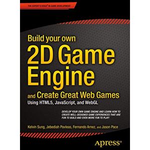 Sung, Kelvin Build your own 2D Game Engine and Create Great Web Games: Using HTML5, JavaScript, and WebGL Sung, Kelvin Build your own 2D Game Engine and Create Great Web Games: Using HTML5, JavaScript, and WebGL
