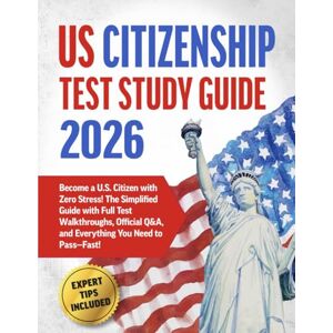 Smith, Steven US Citizenship Test Study Guide: The Simplified Guide with Full Test Walkthroughs, Official Q&A, and Everything You Need to Pass—Fast! Smith, Steven US Citizenship Test Study Guide: The Simplified Guide with Full Test Walkthroughs, Official Q&A, and Everything You Need to Pass—Fast!