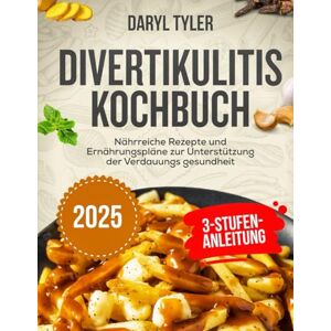 Tyler, Daryl Divertikulitis Kochbuch: Nährreiche Rezepte und Ernährungspläne zur Unterstützung der Verdauungs gesundheit Tyler, Daryl Divertikulitis Kochbuch: Nährreiche Rezepte und Ernährungspläne zur Unterstützung der Verdauungs gesundheit