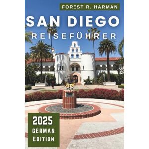 Harman, Forest R. SAN DIEGO REISEFÜHRER 2025: Expertenrouten, Insidertipps, Spaziergänge in der Nachbarschaft, Strände und versteckte Schätze für Familien und Abenteurer (Reiseführer mit lokalem Insiderwissen) Harman, Forest R. SAN DIEGO REISEFÜHRER 2025: Expertenrouten, Insidertipps, Spaziergänge in der Nachbarschaft, Strände und versteckte Schätze für Familien und Abenteurer (Reiseführer mit lokalem Insiderwissen)