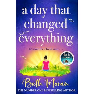 Moran, Beth A Day That Changed Everything: The perfect uplifting read Moran, Beth A Day That Changed Everything: The perfect uplifting read