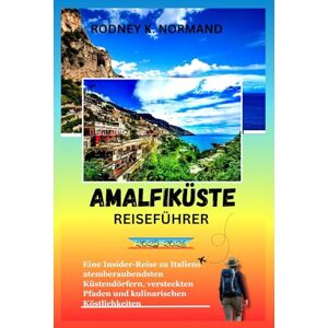 NORMAND, RODNEY K Amalfiküste Reiseführer 2025-2026: Eine Insider-Reise zu Italiens atemberaubendsten Küstendörfern, versteckten Pfaden und kulinarischen Köstlichkeiten (RODNEY NORMAND TRAVEL GUIDE (TRANSLATION)) NORMAND, RODNEY K Amalfiküste Reiseführer 2025-2026: Eine Insider-Reise zu Italiens atemberaubendsten Küstendörfern, versteckten Pfaden und kulinarischen Köstlichkeiten (RODNEY NORMAND TRAVEL GUIDE (TRANSLATION))