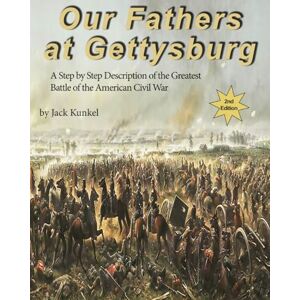 Kunkel, Jack L Our Fathers at Gettysburg: A Step by Step Description of the Greatest Battle of the American Civil War Kunkel, Jack L Our Fathers at Gettysburg: A Step by Step Description of the Greatest Battle of the American Civil War