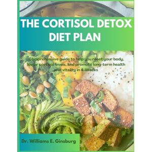 GINSBURG, DR. WILLIAM E. THE CORTISOL DETOX DIET PLAN: Comprehensive guide to help you reset your body, lower cortisol levels, and promote long-term health and vitality in 4-Weeks. GINSBURG, DR. WILLIAM E. THE CORTISOL DETOX DIET PLAN: Comprehensive guide to help you reset your body, lower cortisol levels, and promote long-term health and vitality in 4-Weeks.