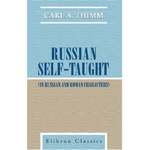 Thimm, Carl A. Russian Self-Taught (In Russian and Roman Characters): By the Natural Method with Phonetic Pronunciation. Thimm's System Thimm, Carl A. Russian Self-Taught (In Russian and Roman Characters): By the Natural Method with Phonetic Pronunciation. Thimm's System