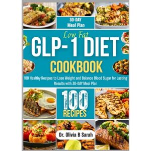 Sarah, Dr. Olivia B Low Fat Glp-1 Diet Cookbook: 100 Healthy Recipes to Lose Weight and Balance Blood Sugar for Lasting Results with 30-DAY Meal Plan Sarah, Dr. Olivia B Low Fat Glp-1 Diet Cookbook: 100 Healthy Recipes to Lose Weight and Balance Blood Sugar for Lasting Results with 30-DAY Meal Plan