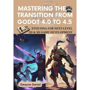 Daniel, Dwayne Mastering the Transition from Godot 4.0 to 4.5: Evolving for Next-Level 2D & 3D Game Development Daniel, Dwayne Mastering the Transition from Godot 4.0 to 4.5: Evolving for Next-Level 2D & 3D Game Development