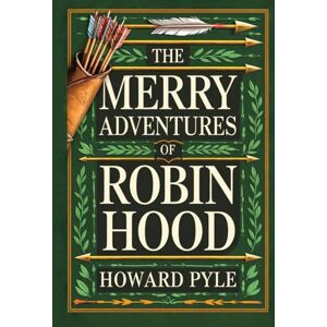 Pyle The Merry Adventures of Robin Hood: The Original Classic Adventure The Remarkable Tale of an Outlaw Whose Heroic Actions Inspired Generations to Seek Justice Pyle The Merry Adventures of Robin Hood: The Original Classic Adventure The Remarkable Tale of an Outlaw Whose Heroic Actions Inspired Generations to Seek Justice