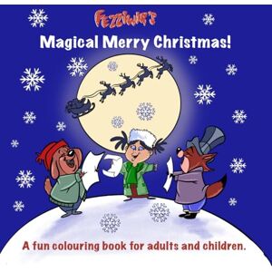 Fezziwig's, Fezziwig's Fezziwig's Magical Merry Christmas!: A fun colouring book for adults and children (Fezziwig's Colouring Books.) Fezziwig's, Fezziwig's Fezziwig's Magical Merry Christmas!: A fun colouring book for adults and children (Fezziwig's Colouring Books.)