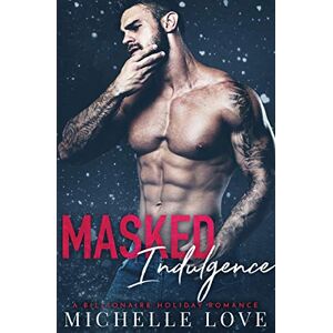 Love, Michelle Masked Indulgence: A Billionaire Holiday Romance: 2 (Nightclub Sins) Love, Michelle Masked Indulgence: A Billionaire Holiday Romance: 2 (Nightclub Sins)