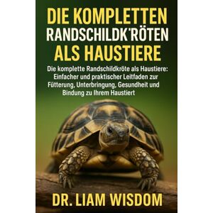 WISDOM, DR. LIAM DIE KOMPLETTEN ROTFUSSSCHILDKRÖTEN ALS HAUSTIERE: Die komplette Rotfußschildkröte als Haustiere: Einfache, praktische und unverzichtbare Pflege für Anfänger und Enthusiasten WISDOM, DR. LIAM DIE KOMPLETTEN ROTFUSSSCHILDKRÖTEN ALS HAUSTIERE: Die komplette Rotfußschildkröte als Haustiere: Einfache, praktische und unverzichtbare Pflege für Anfänger und Enthusiasten