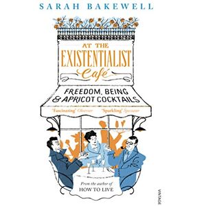 Bakewell, Sarah At The Existentialist Café: Freedom, Being, and Apricot Cocktails Bakewell, Sarah At The Existentialist Café: Freedom, Being, and Apricot Cocktails