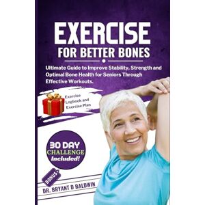 Baldwin, Dr Bryant D Exercises for Healthy Bones: Ultimate Guide to Improve Stability, Strength and Optimal Bone Health for Seniors Through Effective Workouts. Baldwin, Dr Bryant D Exercises for Healthy Bones: Ultimate Guide to Improve Stability, Strength and Optimal Bone Health for Seniors Through Effective Workouts.