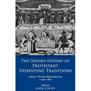 COFFEY OXF HIST PROT DISSENT TRAD V1:POST-REFORMATION ERA, 1559-1689: The Post-Reformation Era, 1559-1689 (The Oxford History of Protestant Dissenting Traditions): 1 COFFEY OXF HIST PROT DISSENT TRAD V1:POST-REFORMATION ERA, 1559-1689: The Post-Reformation Era, 1559-1689 (The Oxford History of Protestant Dissenting Traditions): 1