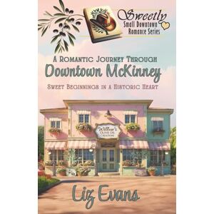 Evans, Liz A Romantic Journey Through Downtown McKinney: Sweet Beginnings in a Historic Heart (Sweetly Small Downtown Romance Series) Evans, Liz A Romantic Journey Through Downtown McKinney: Sweet Beginnings in a Historic Heart (Sweetly Small Downtown Romance Series)