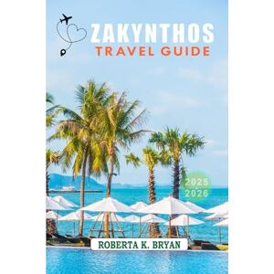 BRYAN, ROBERTA K. ZAKYNTHOS TRAVEL GUIDE 2025–2026: A Journey through Greece’s Emerald Isle of Sunlit Shores, Hidden Coves & Timeless Culture BRYAN, ROBERTA K. ZAKYNTHOS TRAVEL GUIDE 2025–2026: A Journey through Greece’s Emerald Isle of Sunlit Shores, Hidden Coves & Timeless Culture