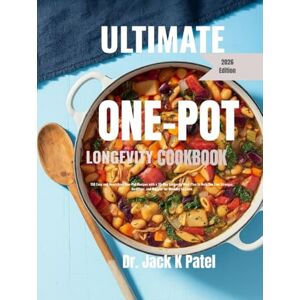 K Patel, Dr. Jack ULTIMATE ONE_POT LONGEVITY COOKBOOK: 150 Easy and Nourishing One-Pot Recipe with a 30 Day Longevity meal plan to help you live stronger, healthier and happier for Decades to come K Patel, Dr. Jack ULTIMATE ONE_POT LONGEVITY COOKBOOK: 150 Easy and Nourishing One-Pot Recipe with a 30 Day Longevity meal plan to help you live stronger, healthier and happier for Decades to come