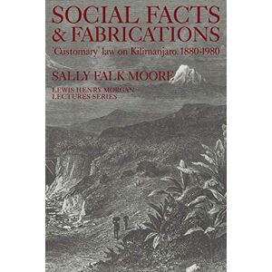 Falk Moore, Sally Social Facts and Fabrications: "Customary" Law on Kilimanjaro, 1880-1980 (Lewis Henry Morgan Lectures) Falk Moore, Sally Social Facts and Fabrications: "Customary" Law on Kilimanjaro, 1880-1980 (Lewis Henry Morgan Lectures)
