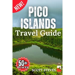 Scott Pico Islands Travel Guide: A Trip from Madalena to 50+ Top Sights, Hidden Gems & Adventures with Travel Tips in the Azores Scott Pico Islands Travel Guide: A Trip from Madalena to 50+ Top Sights, Hidden Gems & Adventures with Travel Tips in the Azores