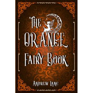 Lang, Andrew The Orange Fairy Book: A Classic (Annotated) Edition of Andrew Lang Novel (Editor by Maylada Classic) Lang, Andrew The Orange Fairy Book: A Classic (Annotated) Edition of Andrew Lang Novel (Editor by Maylada Classic)