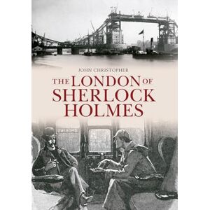 Christopher, John The London of Sherlock Holmes (Through Time) Christopher, John The London of Sherlock Holmes (Through Time)