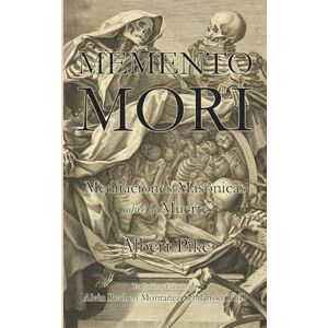Montañez Schilansky, Alvin Reuben Memento Mori: Meditaciones Masónicas sobre la Muerte Montañez Schilansky, Alvin Reuben Memento Mori: Meditaciones Masónicas sobre la Muerte