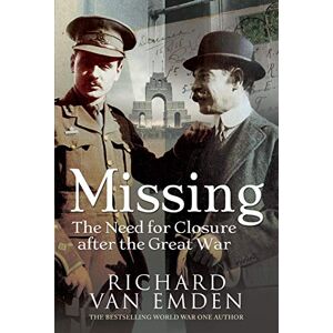 Richard Van Emden Missing: The Need for Closure after the Great War Richard Van Emden Missing: The Need for Closure after the Great War