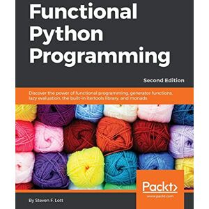 Lott, Steven F. Functional Python Programming: Discover the power of functional programming, generator functions, lazy evaluation, the built-in itertools library, and monads Lott, Steven F. Functional Python Programming: Discover the power of functional programming, generator functions, lazy evaluation, the built-in itertools library, and monads