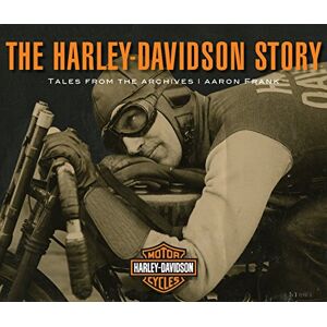 Frank, Aaron The Harley-Davidson Story: Tales from the Archives Frank, Aaron The Harley-Davidson Story: Tales from the Archives