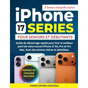 KNOWELL, CHRISTOPHER GUIDE IPHONE 17 POUR SENIORS ET DÉBUTANTS: Guide de démarrage rapide pour tirer le meilleur parti de votre nouvel iPhone 17 Air, Pro et Pro Max. Avec des photos claires et détaillées. KNOWELL, CHRISTOPHER GUIDE IPHONE 17 POUR SENIORS ET DÉBUTANTS: Guide de démarrage rapide pour tirer le meilleur parti de votre nouvel iPhone 17 Air, Pro et Pro Max. Avec des photos claires et détaillées.