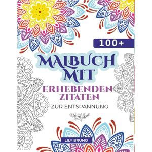 Bruno, Lily Malbuch mit erhebenden Zitaten zur Entspannung: Inspirierende und motivierende Affirmationen zur Stärkung des Selbstvertrauens und zum Stressabbau für Frauen, Jugendliche, Erwachsene und Senioren Bruno, Lily Malbuch mit erhebenden Zitaten zur Entspannung: Inspirierende und motivierende Affirmationen zur Stärkung des Selbstvertrauens und zum Stressabbau für Frauen, Jugendliche, Erwachsene und Senioren