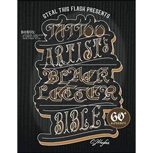 Hughes, Mr CJ Tattoo Artist's Blackletter Bible: Steal This Flash Presents: 60+ Gothic, Old English, & Blackletter Alphabets for Tattoo Artists Hughes, Mr CJ Tattoo Artist's Blackletter Bible: Steal This Flash Presents: 60+ Gothic, Old English, & Blackletter Alphabets for Tattoo Artists