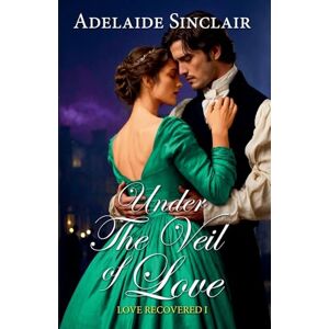 Sinclair, Adelaide Under the Veil of Love: 1 (Recovered Love) Sinclair, Adelaide Under the Veil of Love: 1 (Recovered Love)