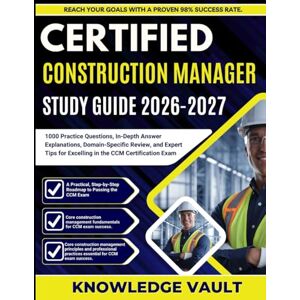 Vault, Knowledge CERTIFIED CONSTRUCTION MANAGER STUDY GUIDE 2026-2027: 1000 Practice Questions, In-Depth Answer Explanations, Domain-Specific Review, and Expert Tips for Excelling in the CCM Certification Exam Vault, Knowledge CERTIFIED CONSTRUCTION MANAGER STUDY GUIDE 2026-2027: 1000 Practice Questions, In-Depth Answer Explanations, Domain-Specific Review, and Expert Tips for Excelling in the CCM Certification Exam