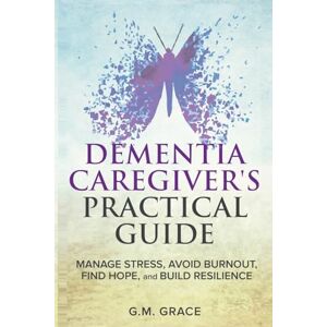 Grace, G M Dementia Caregivers Practical Guide Grace, G M Dementia Caregivers Practical Guide