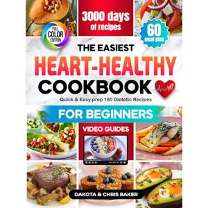 Baker, Dakota The Easiest Heart-Healthy Cookbook for Beginners: Delicious Dishes 3000 days, Video Guides and Full-Color Images, Quick & Easy prep 180 Dietetic ... Low-Fat Low-Cholesterol, 60-Day Meal Plan Baker, Dakota The Easiest Heart-Healthy Cookbook for Beginners: Delicious Dishes 3000 days, Video Guides and Full-Color Images, Quick & Easy prep 180 Dietetic ... Low-Fat Low-Cholesterol, 60-Day Meal Plan
