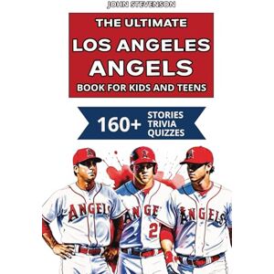 Stevenson, John The Ultimate Los Angeles Angels Book For Kids And Teens: 160+ Fun, Surprising, And Educational Stories And Trivia Quizzes About Players And History (MLB Baseball Books For Kids And Teens) Stevenson, John The Ultimate Los Angeles Angels Book For Kids And Teens: 160+ Fun, Surprising, And Educational Stories And Trivia Quizzes About Players And History (MLB Baseball Books For Kids And Teens)