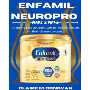 DONOVAN, CLARIE M. ENFAMIL NEUROPRO MADE SIMPLE: A Parent's Step-by-Step Guide to Feeding, Growth & Brain-Boosting Nutrition DONOVAN, CLARIE M. ENFAMIL NEUROPRO MADE SIMPLE: A Parent's Step-by-Step Guide to Feeding, Growth & Brain-Boosting Nutrition