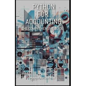 Van Der Post, Hayden Python for Accounting: The comprehensive guide to introducing python into your accounting workflow Van Der Post, Hayden Python for Accounting: The comprehensive guide to introducing python into your accounting workflow