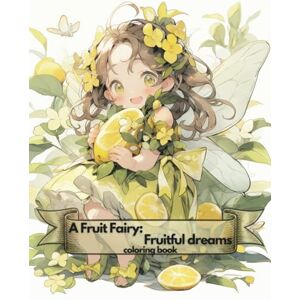 JAMONG, HONEY A Fruit Fairy Fruitful dreams: Coloring book for girls, explore the delightful world of fruit fairies (Anime coloring) JAMONG, HONEY A Fruit Fairy Fruitful dreams: Coloring book for girls, explore the delightful world of fruit fairies (Anime coloring)