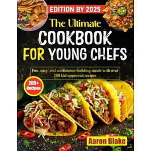 Blake, Aaron The Ultimate Cookbook for Young Chefs: Fun, easy, and confidence-building meals with over 200 kid-approved recipes Blake, Aaron The Ultimate Cookbook for Young Chefs: Fun, easy, and confidence-building meals with over 200 kid-approved recipes